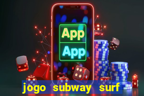 jogo subway surf ganhar dinheiro de verdade